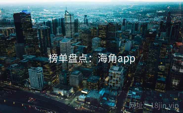 榜单盘点:海角app 榜单盘点:海角app