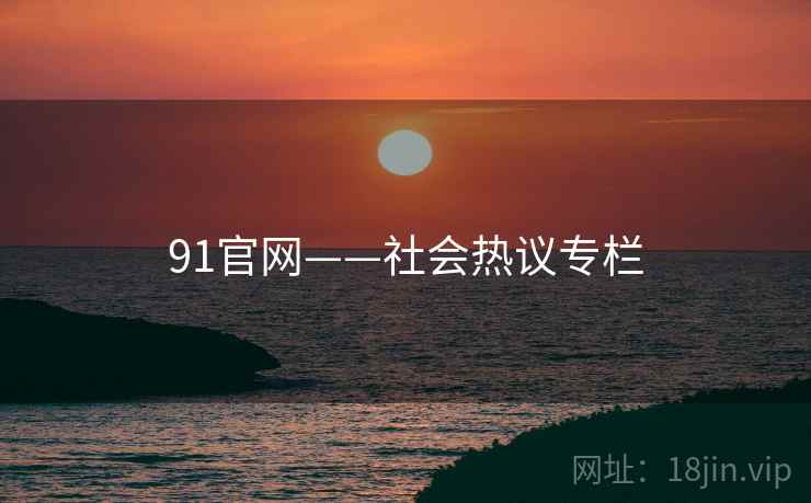 91官网——社会热议专栏