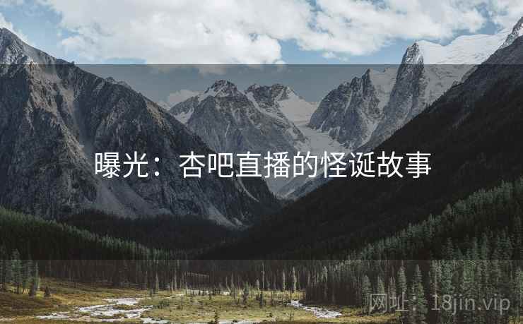 曝光：杏吧直播的怪诞故事