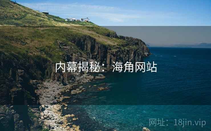 内幕揭秘：海角网站