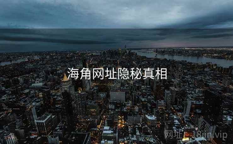 海角网址隐秘真相 海角网址隐秘真相